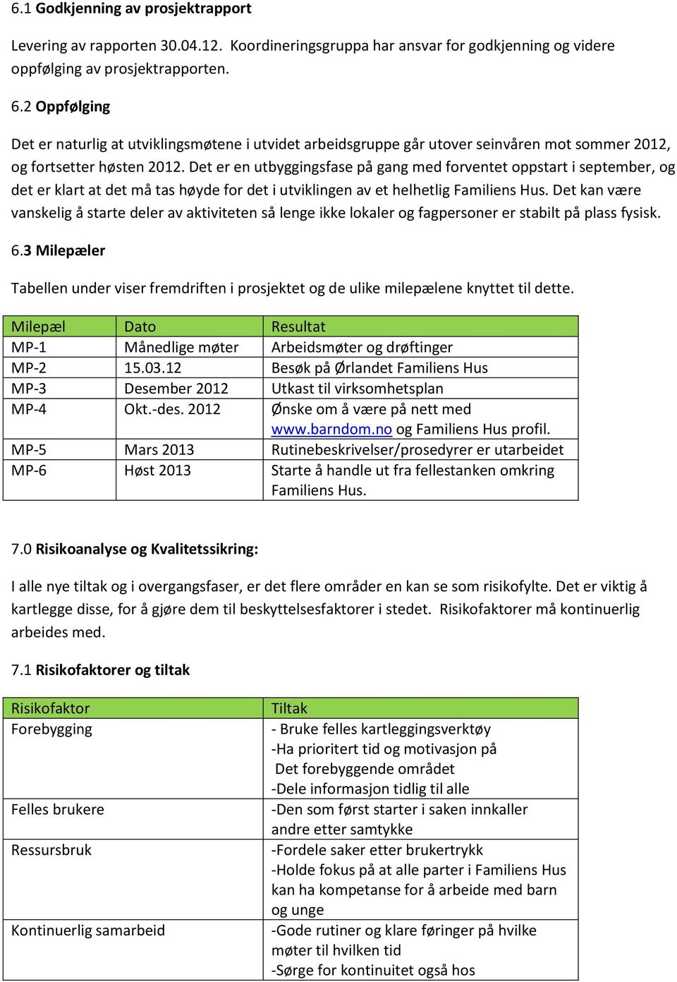 Det er en utbyggingsfase på gang med forventet oppstart i september, og det er klart at det må tas høyde for det i utviklingen av et helhetlig Familiens Hus.