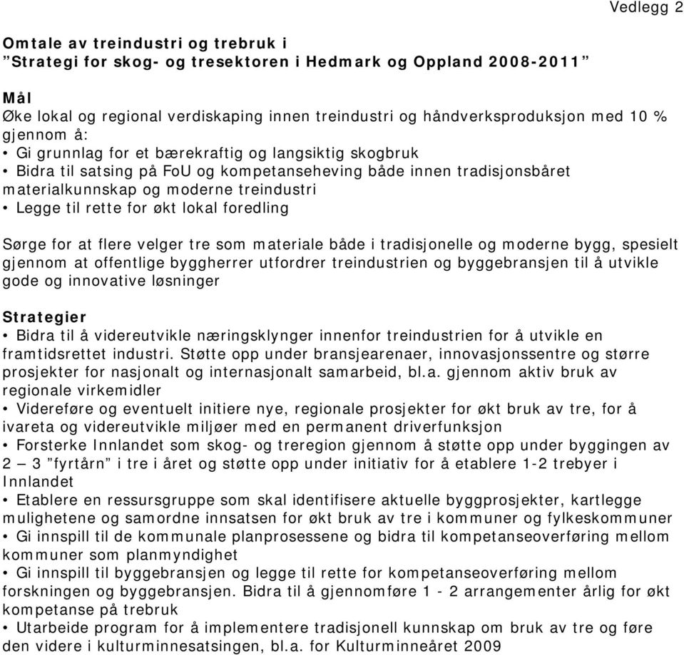 økt lokal foredling Sørge for at flere velger tre som materiale både i tradisjonelle og moderne bygg, spesielt gjennom at offentlige byggherrer utfordrer treindustrien og byggebransjen til å utvikle