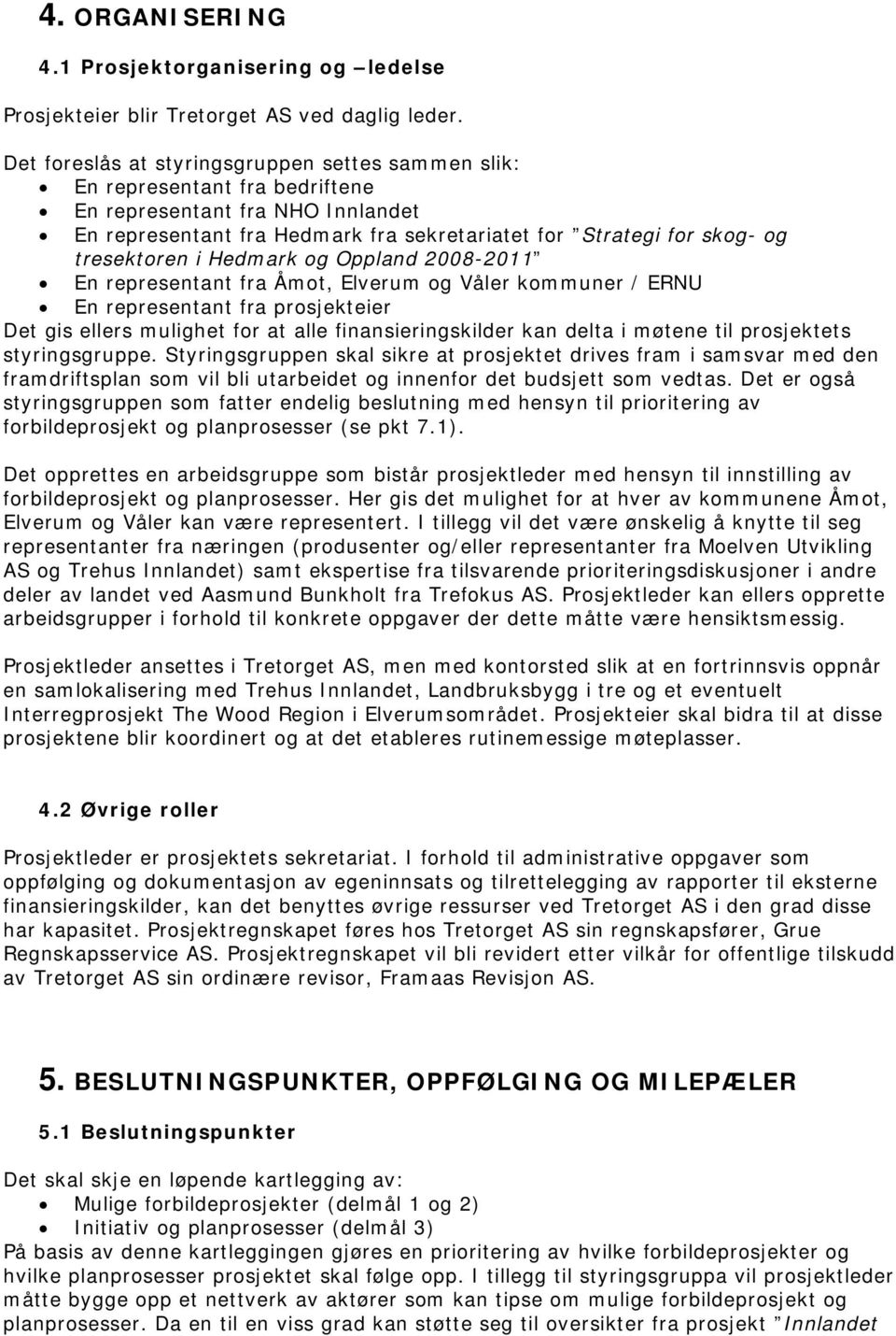 tresektoren i Hedmark og Oppland 2008-2011 En representant fra Åmot, Elverum og Våler kommuner / ERNU En representant fra prosjekteier Det gis ellers mulighet for at alle finansieringskilder kan