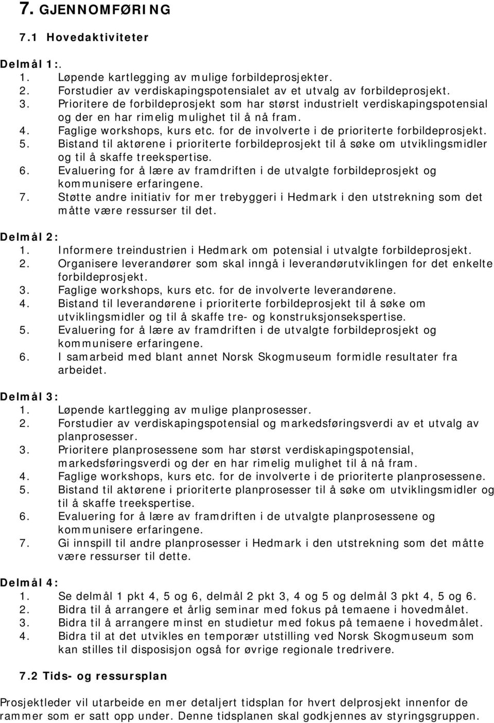 for de involverte i de prioriterte forbildeprosjekt. 5. Bistand til aktørene i prioriterte forbildeprosjekt til å søke om utviklingsmidler og til å skaffe treekspertise. 6.