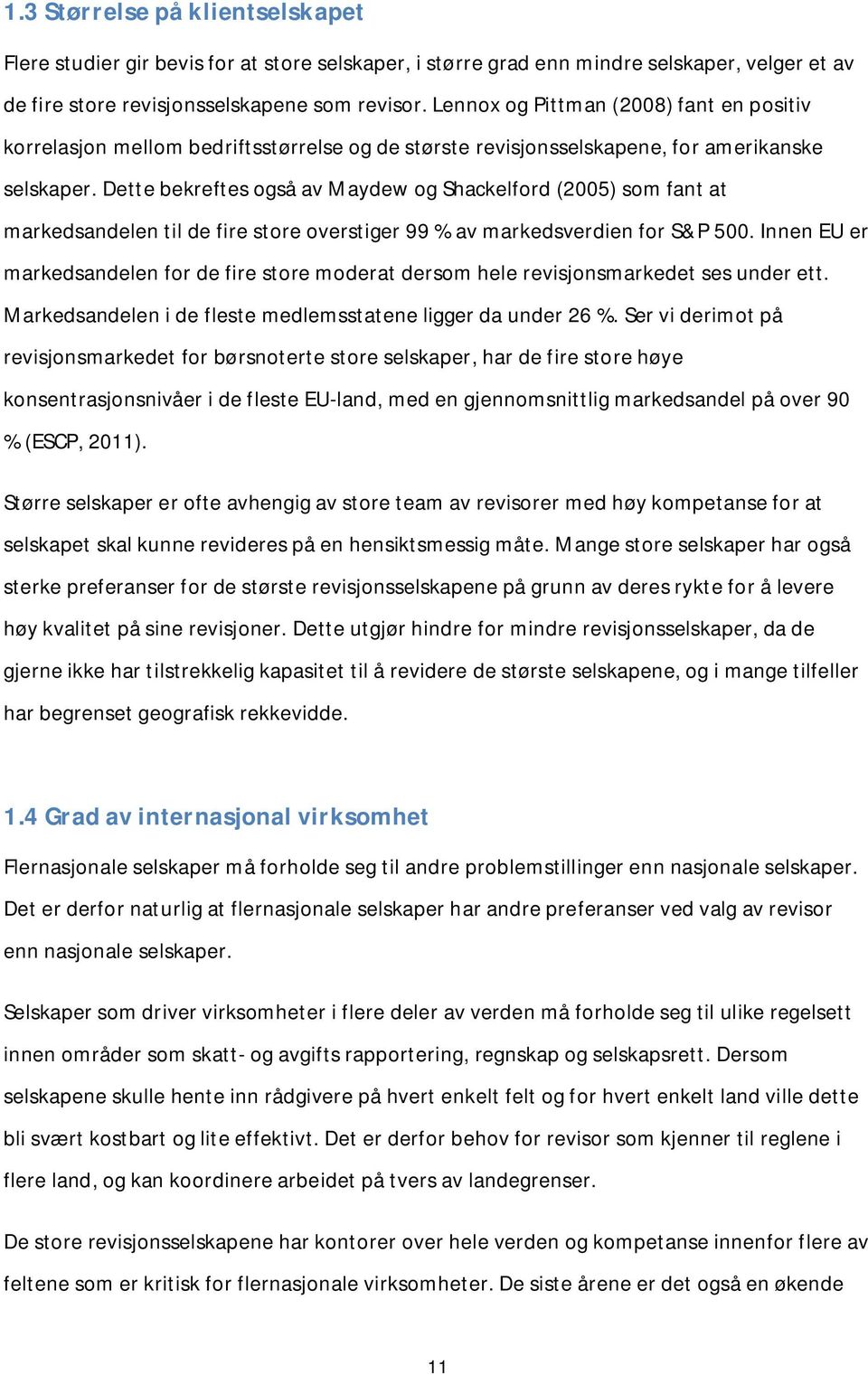 Dette bekreftes også av Maydew og Shackelford (2005) som fant at markedsandelen til de fire store overstiger 99 % av markedsverdien for S&P 500.