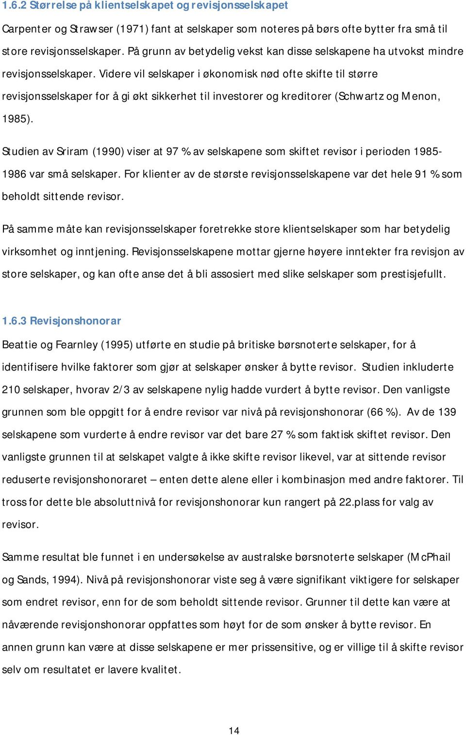 Videre vil selskaper i økonomisk nød ofte skifte til større revisjonsselskaper for å gi økt sikkerhet til investorer og kreditorer (Schwartz og Menon, 1985).