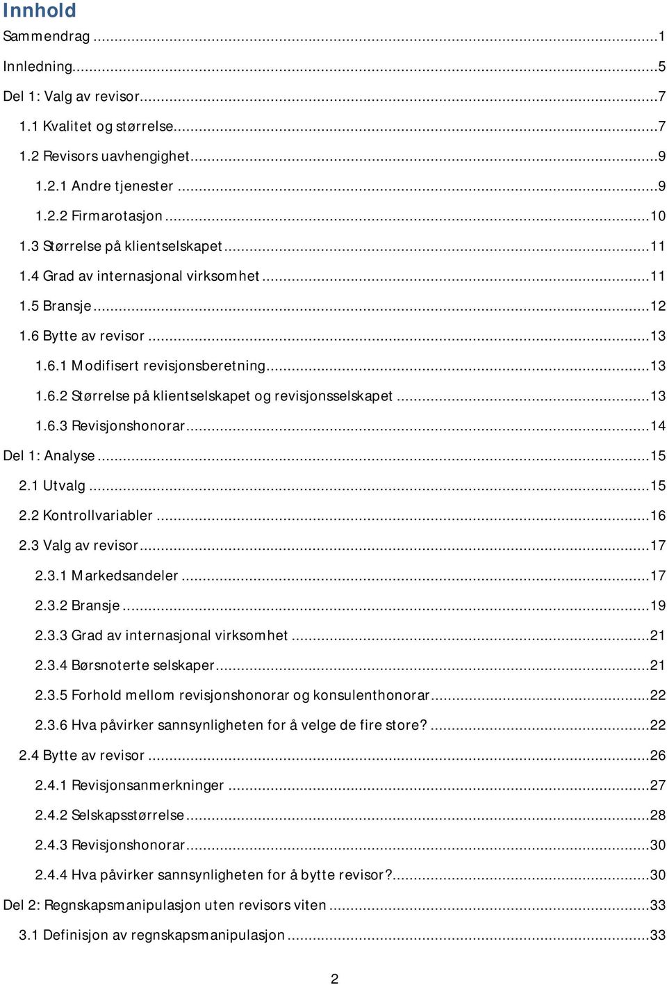 .. 13 1.6.3 Revisjonshonorar... 14 Del 1: Analyse... 15 2.1 Utvalg... 15 2.2 Kontrollvariabler... 16 2.3 Valg av revisor... 17 2.3.1 Markedsandeler... 17 2.3.2 Bransje... 19 2.3.3 Grad av internasjonal virksomhet.