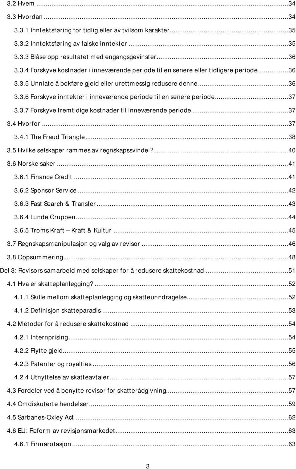 .. 37 3.3.7 Forskyve fremtidige kostnader til inneværende periode... 37 3.4 Hvorfor... 37 3.4.1 The Fraud Triangle... 38 3.5 Hvilke selskaper rammes av regnskapssvindel?... 40 3.6 Norske saker... 41 3.