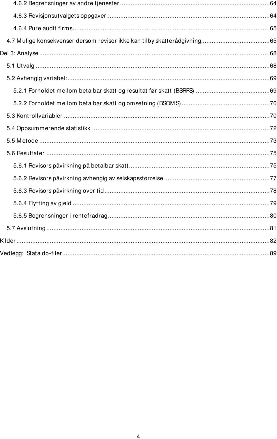 .. 70 5.3 Kontrollvariabler... 70 5.4 Oppsummerende statistikk... 72 5.5 Metode... 73 5.6 Resultater... 75 5.6.1 Revisors påvirkning på betalbar skatt... 75 5.6.2 Revisors påvirkning avhengig av selskapsstørrelse.