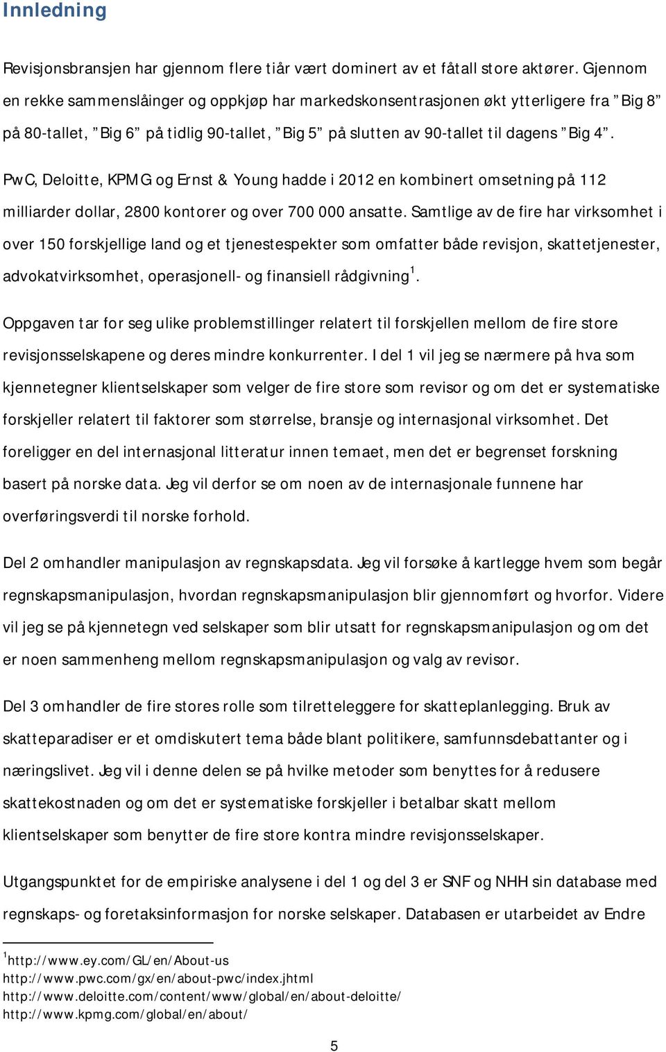 PwC, Deloitte, KPMG og Ernst & Young hadde i 2012 en kombinert omsetning på 112 milliarder dollar, 2800 kontorer og over 700 000 ansatte.