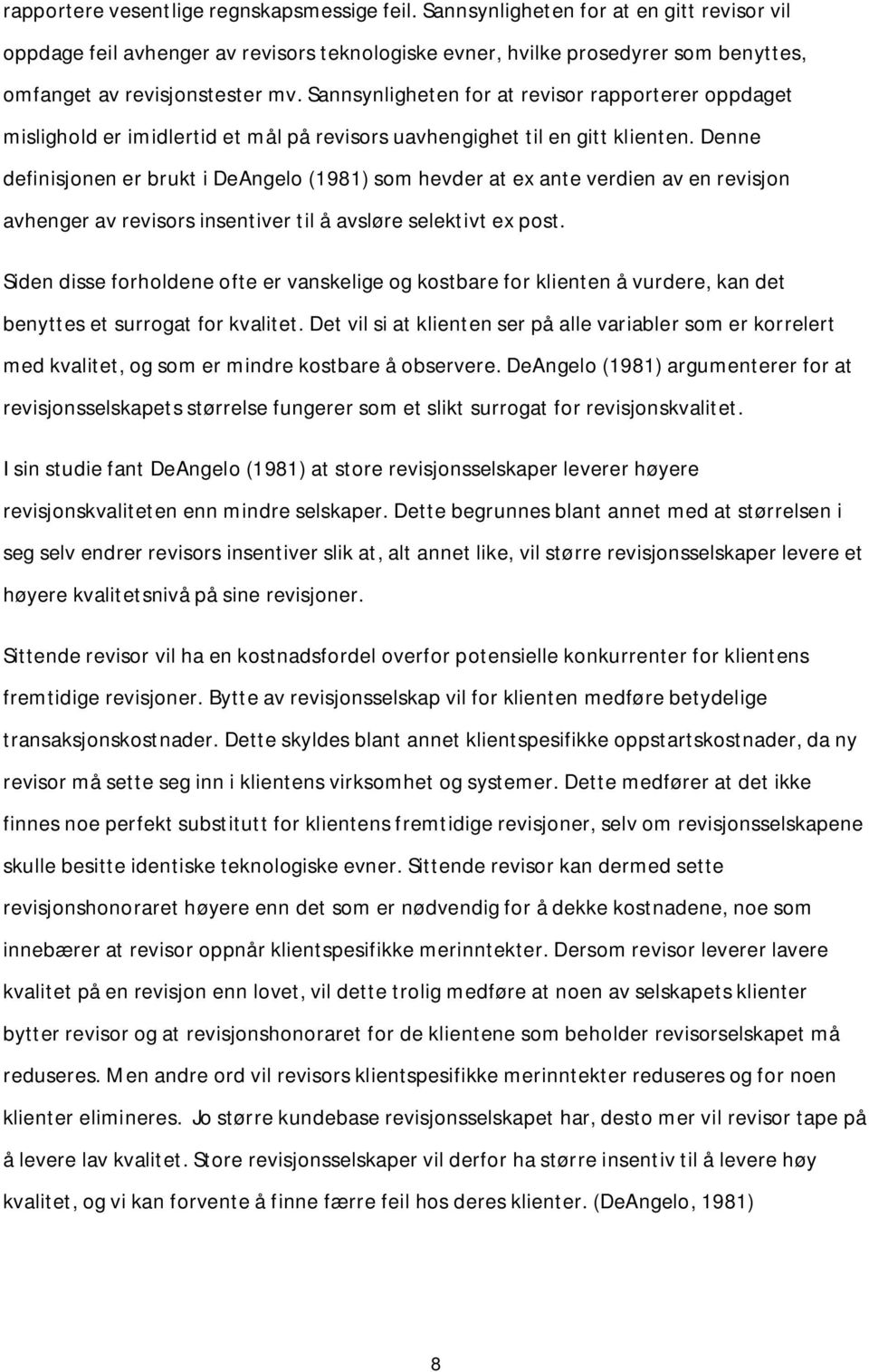 Sannsynligheten for at revisor rapporterer oppdaget mislighold er imidlertid et mål på revisors uavhengighet til en gitt klienten.