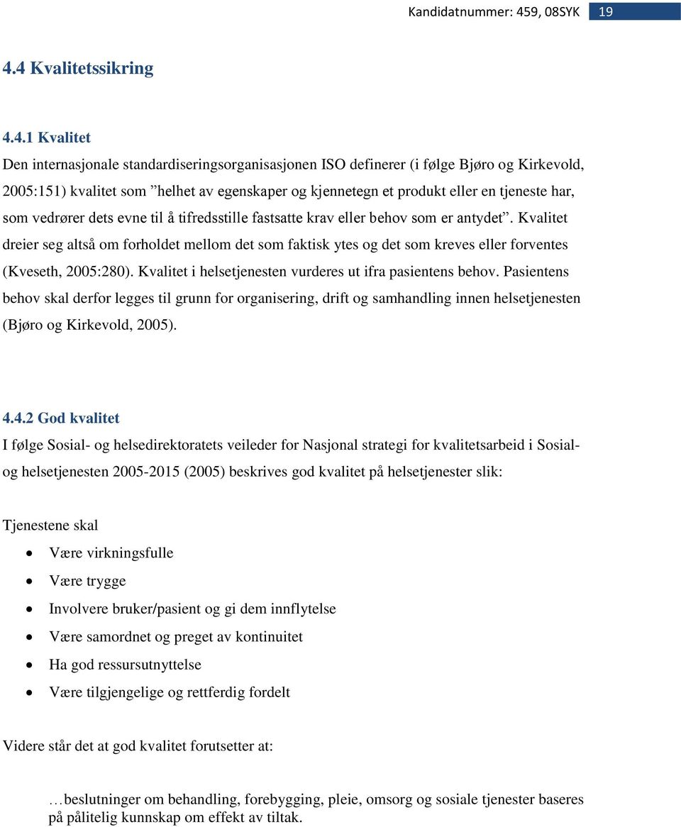 Kvalitet dreier seg altså om forholdet mellom det som faktisk ytes og det som kreves eller forventes (Kveseth, 2005:280). Kvalitet i helsetjenesten vurderes ut ifra pasientens behov.