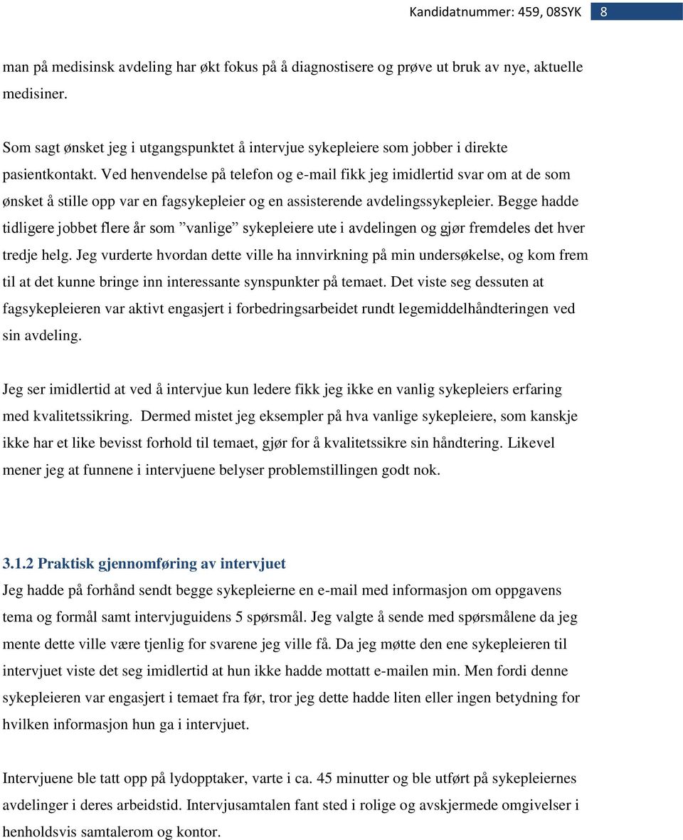 Ved henvendelse på telefon og e-mail fikk jeg imidlertid svar om at de som ønsket å stille opp var en fagsykepleier og en assisterende avdelingssykepleier.