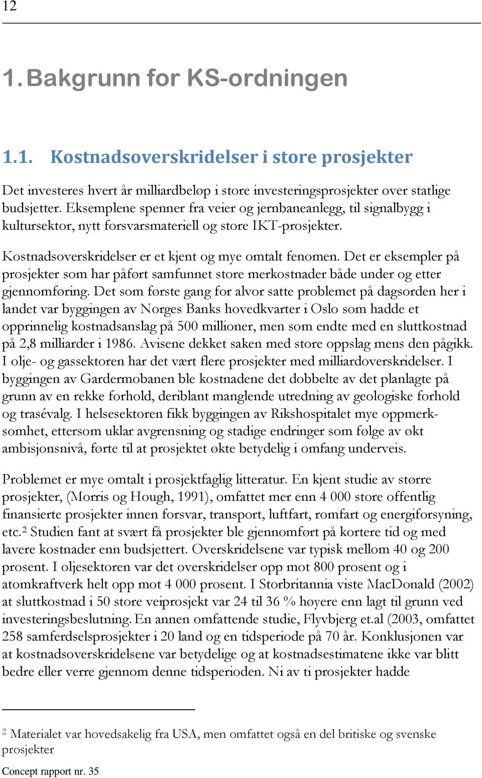 Det er eksempler på prosjekter som har påført samfunnet store merkostnader både under og etter gjennomføring.