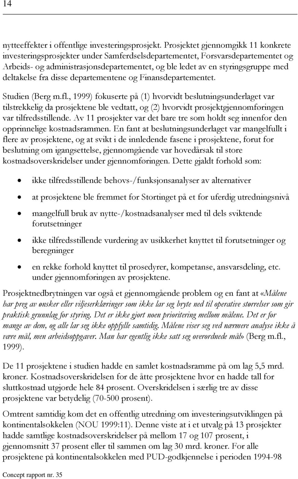 deltakelse fra disse departementene og Finansdepartementet. Studien (Berg m.fl.