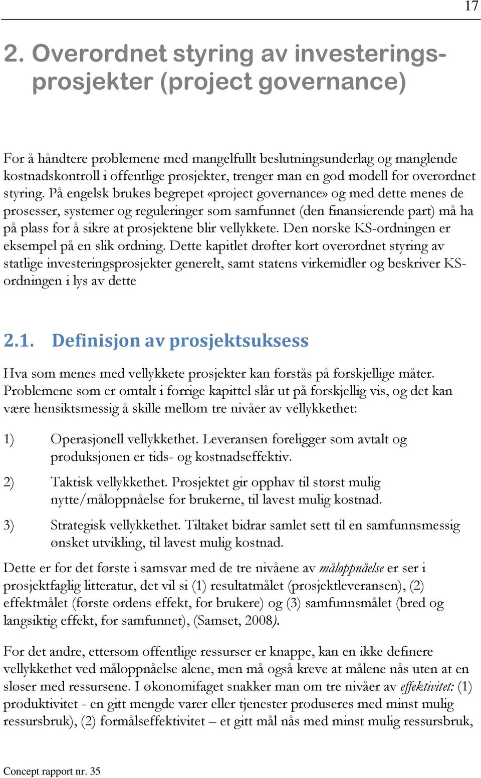 På engelsk brukes begrepet «project governance» og med dette menes de prosesser, systemer og reguleringer som samfunnet (den finansierende part) må ha på plass for å sikre at prosjektene blir