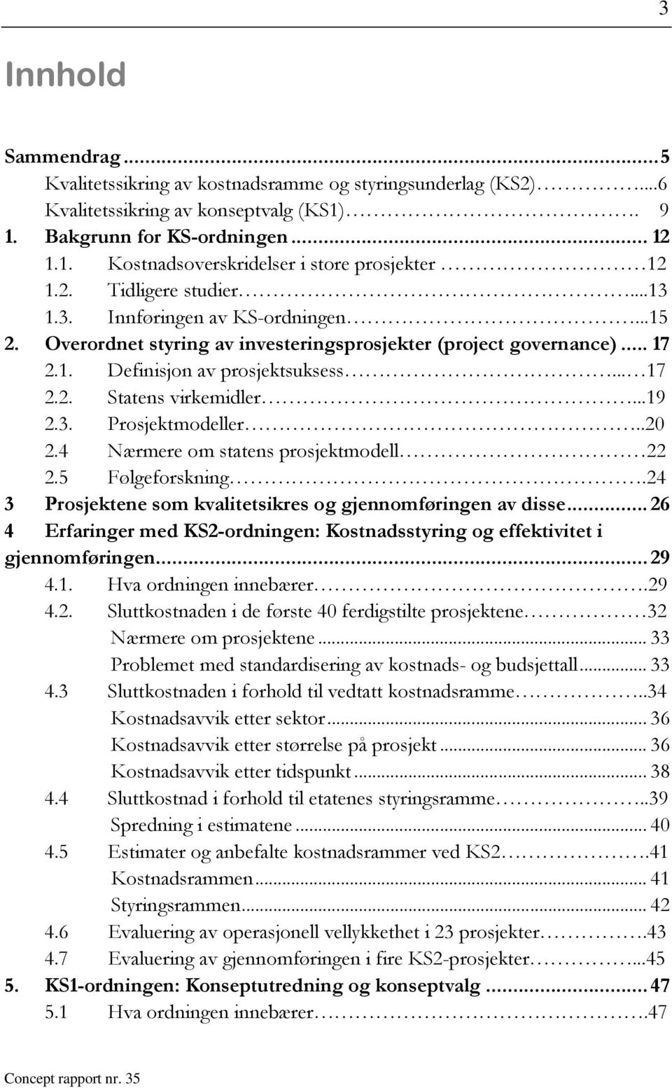 ..19 2.3. Prosjektmodeller..20 2.4 Nærmere om statens prosjektmodell 22 2.5 Følgeforskning.24 3 Prosjektene som kvalitetsikres og gjennomføringen av disse.