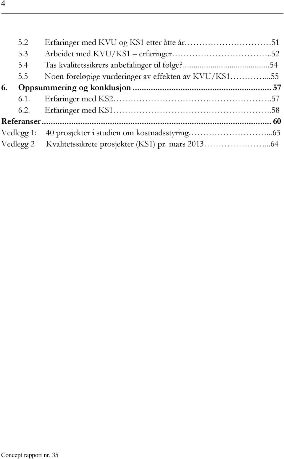 ..55 6. Oppsummering og konklusjon... 57 6.1. Erfaringer med KS2.57 6.2. Erfaringer med KS1.58 Referanser.