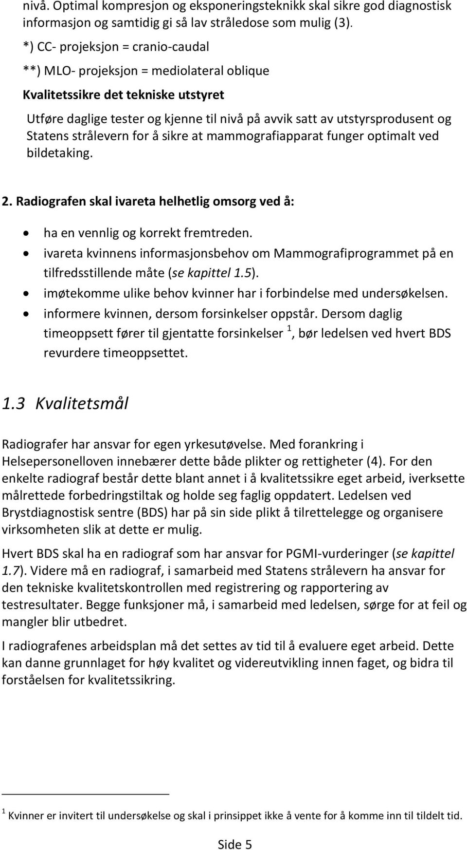 strålevern for å sikre at mammografiapparat funger optimalt ved bildetaking. 2. Radiografen skal ivareta helhetlig omsorg ved å: ha en vennlig og korrekt fremtreden.