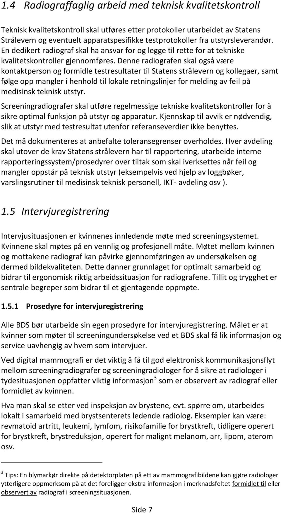 Denne radiografen skal også være kontaktperson og formidle testresultater til Statens strålevern og kollegaer, samt følge opp mangler i henhold til lokale retningslinjer for melding av feil på