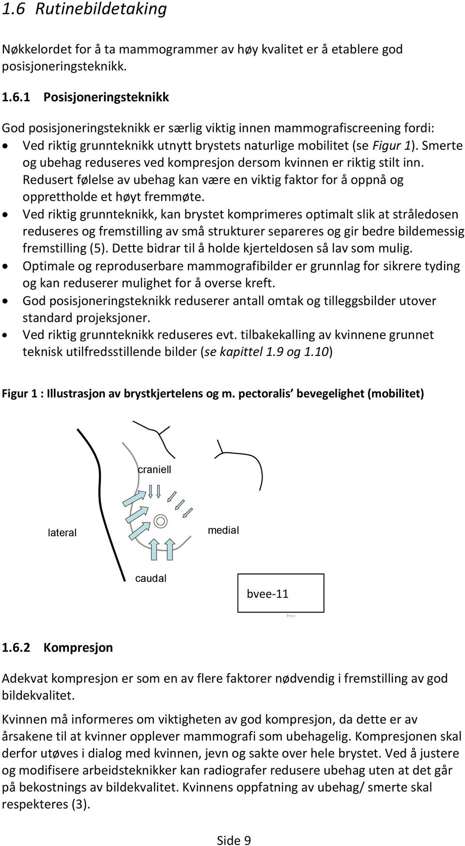 Ved riktig grunnteknikk, kan brystet komprimeres optimalt slik at stråledosen reduseres og fremstilling av små strukturer separeres og gir bedre bildemessig fremstilling (5).