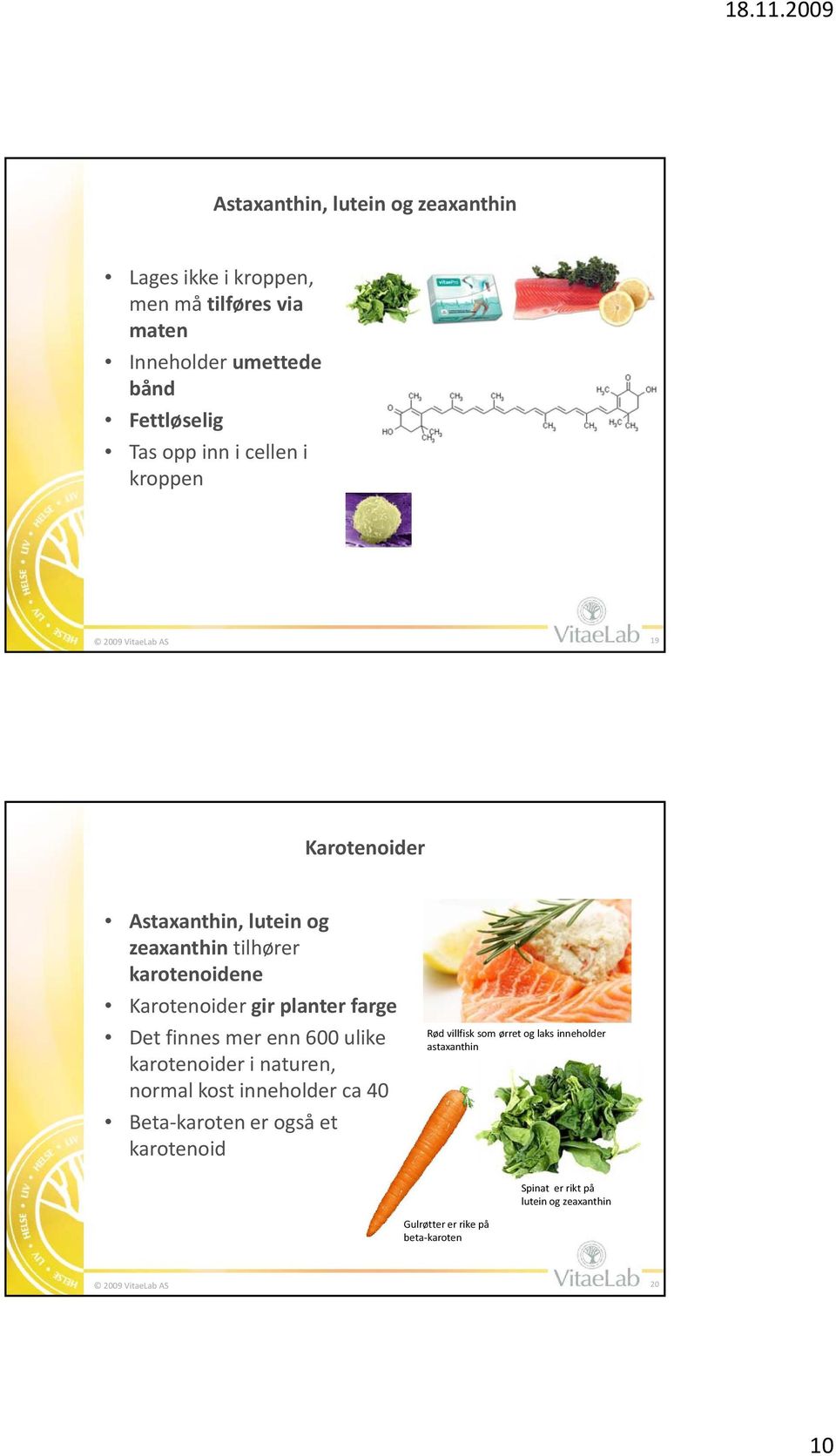 farge Det finnes mer enn 600 ulike karotenoider i naturen, normal kost inneholder ca 40 Beta karoten er også et karotenoid Rød