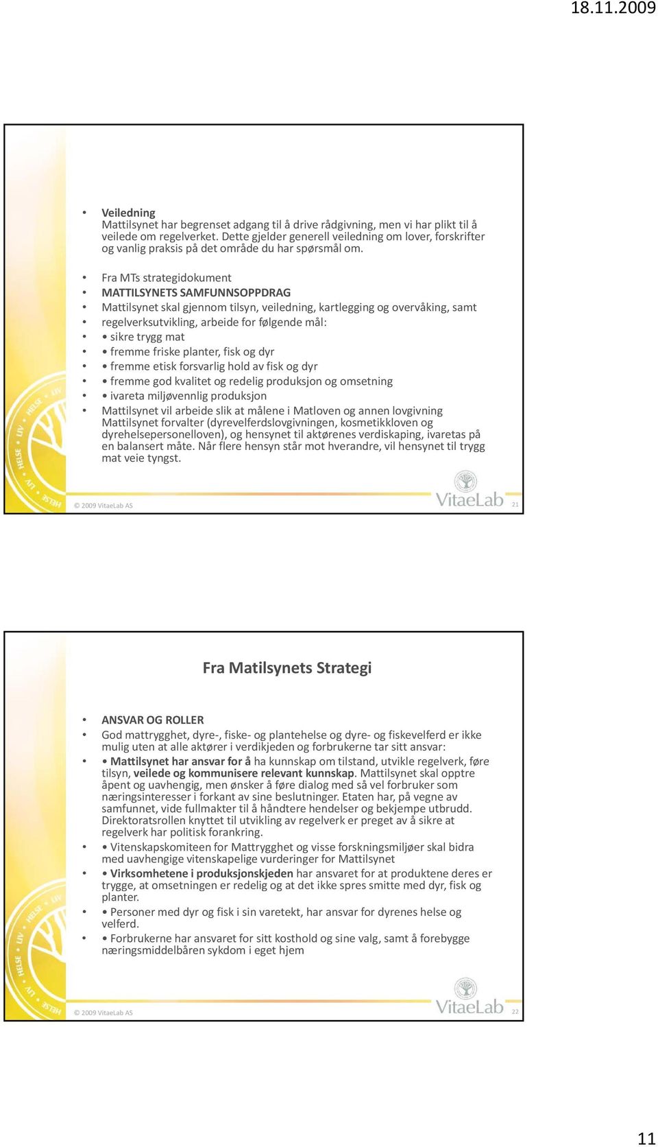 Fra MTs strategidokument MATTILSYNETS SAMFUNNSOPPDRAG Mattilsynet skal gjennom tilsyn, veiledning, kartlegging og overvåking, samt regelverksutvikling, arbeide for følgende mål: sikre trygg mat