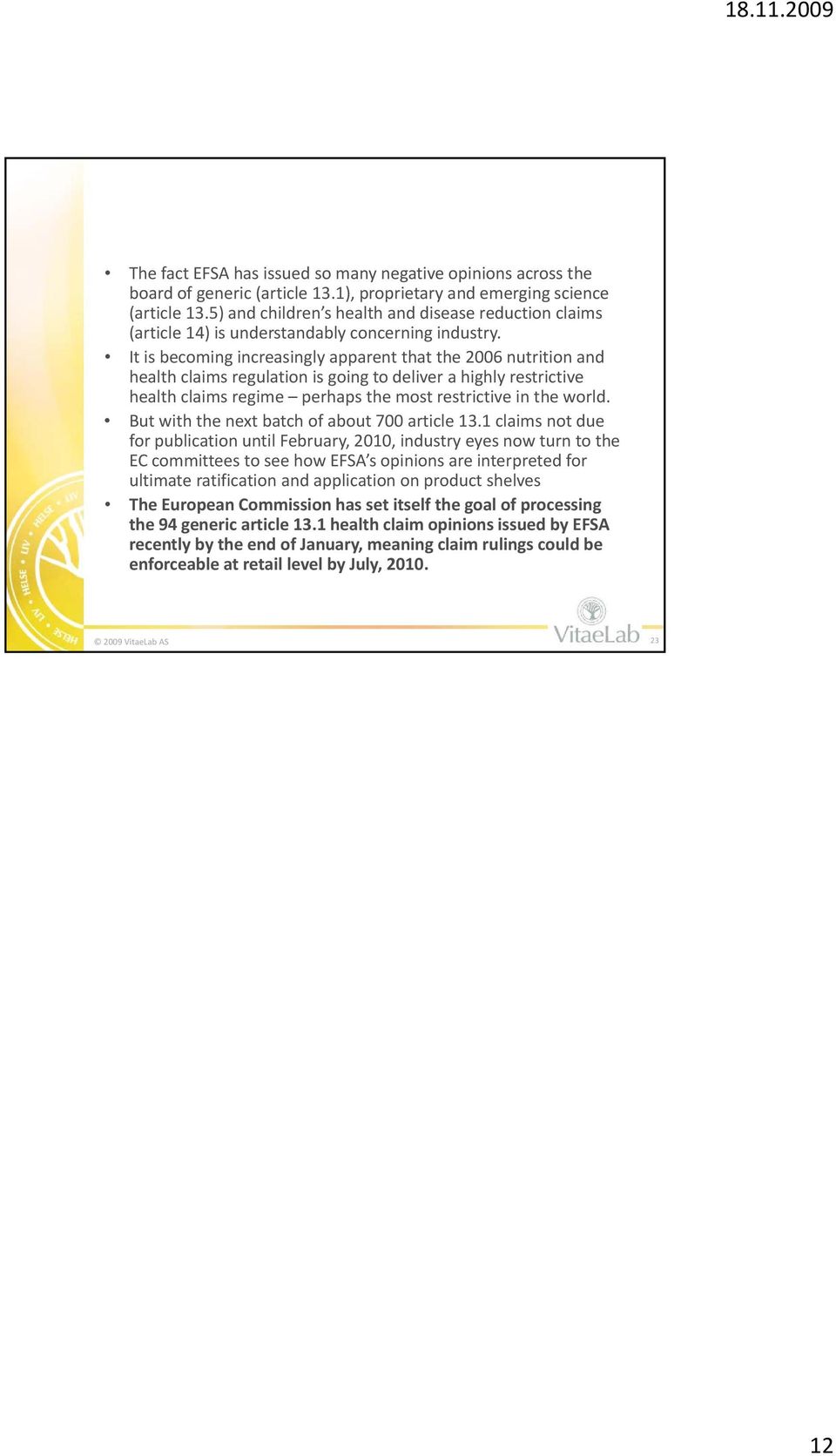 It is becoming increasingly apparent that the 2006 nutrition and health claims regulation is going to deliver a highly restrictive health claims regime perhaps the most restrictive in the world.