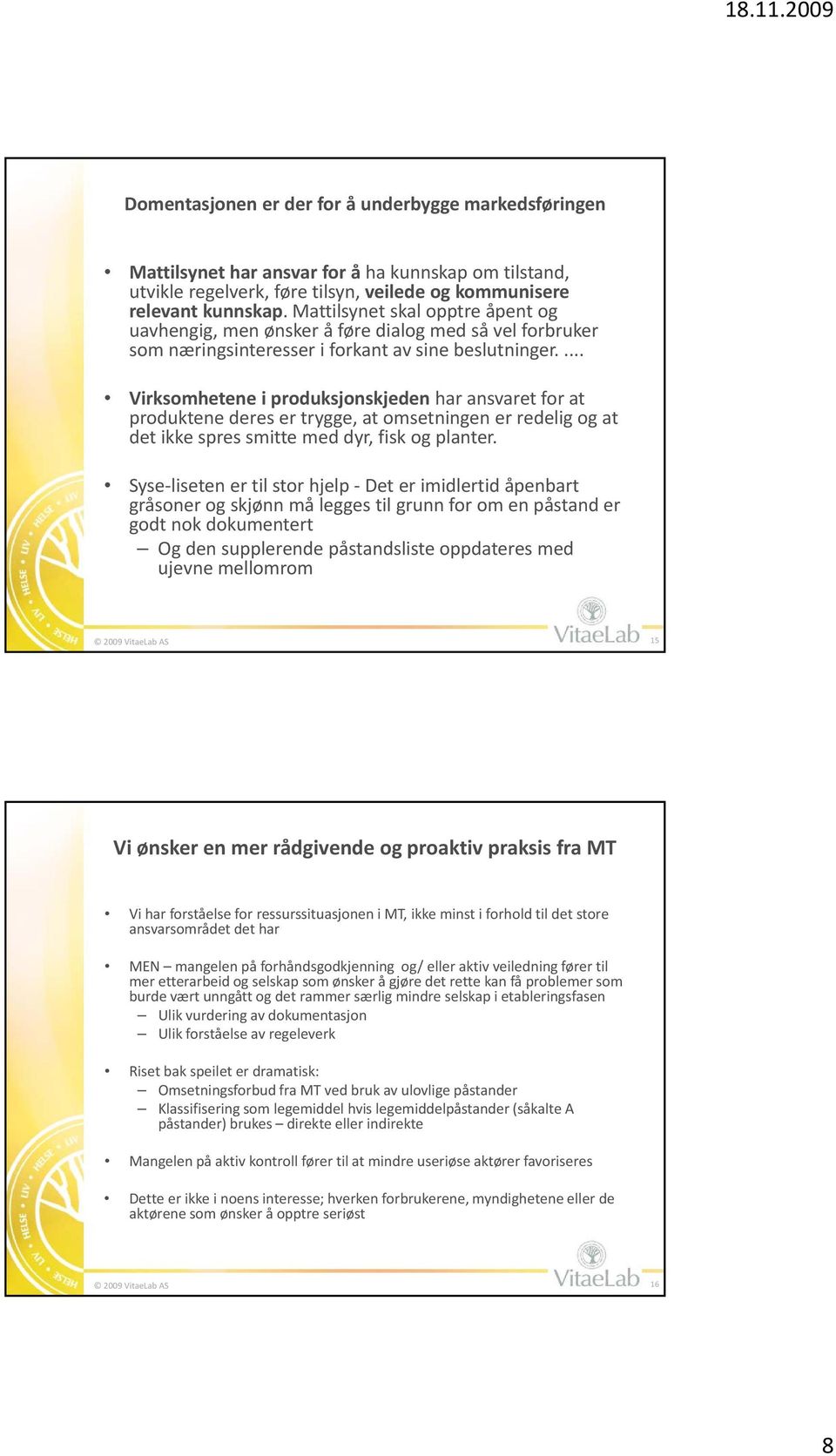 ... Virksomhetene i produksjonskjeden har ansvaret for at produktene deres er trygge, at omsetningen er redelig og at det ikke spres smitte med dyr, fisk og planter.