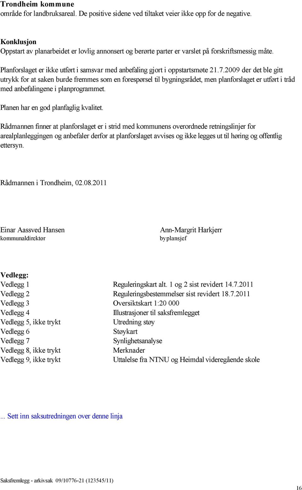 2009 der det ble gitt utrykk for at saken burde fremmes som en forespørsel til bygningsrådet, men planforslaget er utført i tråd med anbefalingene i planprogrammet.