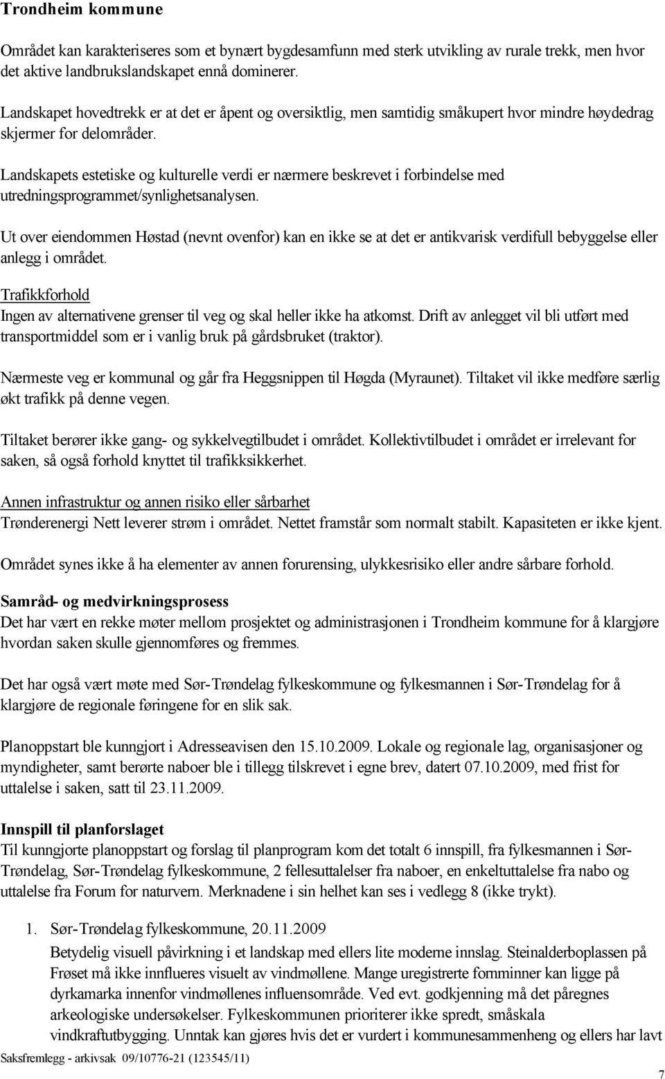 Landskapets estetiske og kulturelle verdi er nærmere beskrevet i forbindelse med utredningsprogrammet/synlighetsanalysen.