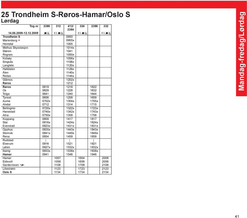 Haltdalen 1129x Ålen 1140x Reitan 1144x Glåmos 1202x Røros 1212 Røros 0619 1218 1622 Os 0629 1228 1632 Tolga 0641 1240 1644 Tynset 0656 1258 1659 Auma 0702x 1304x 1705x Alvdal 0712 1314 1715