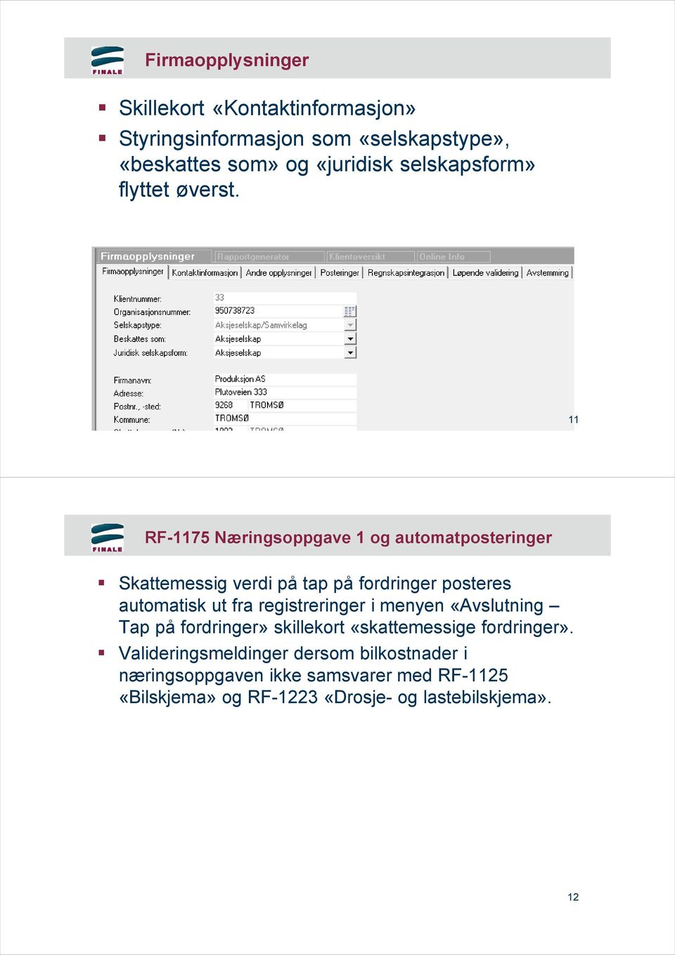 11 RF-1175 Næringsoppgave 1 og automatposteringer Skattemessig verdi på tap på fordringer posteres automatisk ut fra