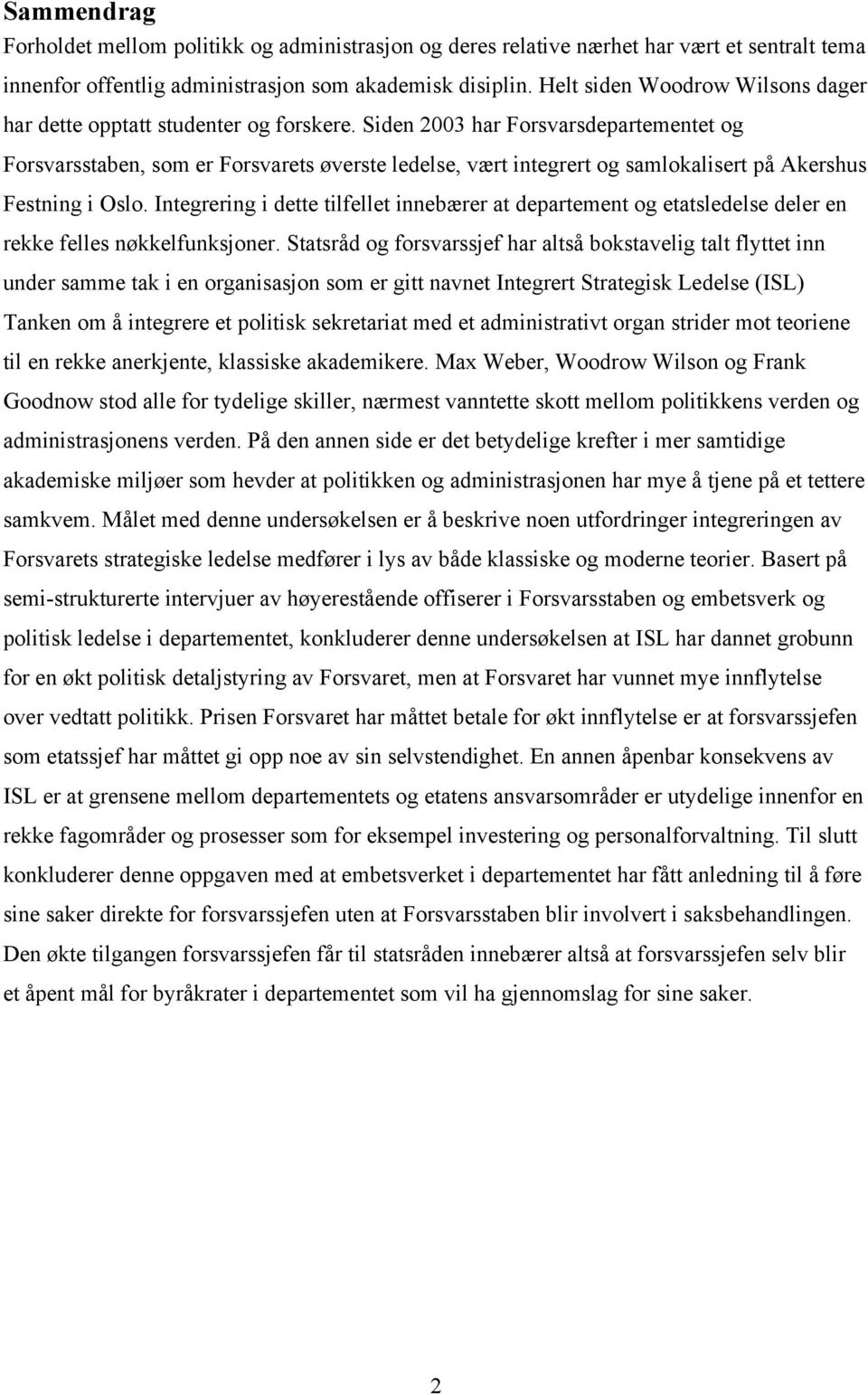 Siden 2003 har Forsvarsdepartementet og Forsvarsstaben, som er Forsvarets øverste ledelse, vært integrert og samlokalisert på Akershus Festning i Oslo.