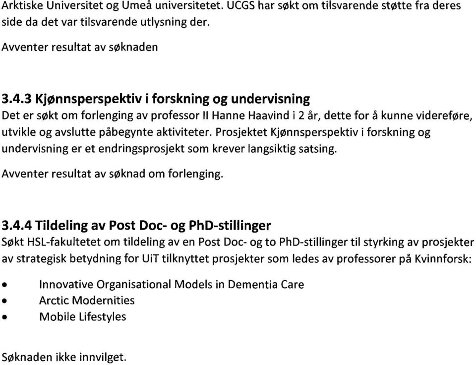 Prosjektet Kjonnsperspektiv i forskning og undervisning er et endringsprosjekt som krever langsiktig satsing. Avventer resultat av soknad om forlenging. 3.4.