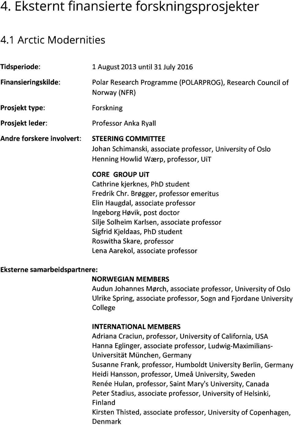 Professor Anka Rya II Andre forskere involvert: STEERING COMMITTEE Johan Schimanski, associate professor, University of Oslo Henning How lid Wrp, professor, UiT CORE GROUP UiT Cathrine kjerknes, PhD