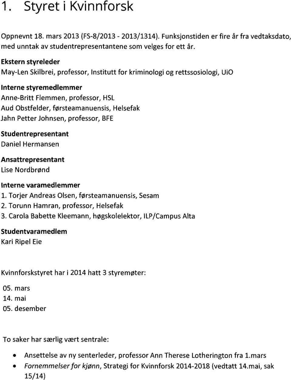 Jahn Petter Johnsen, professor, BFE Studentrepresentant Daniel Hermansen Ansattrepresentant Lise Nordbrond Interne varamedlemmer 1. Torjer Andreas Olsen, forsteamanuensis, Sesam 2.