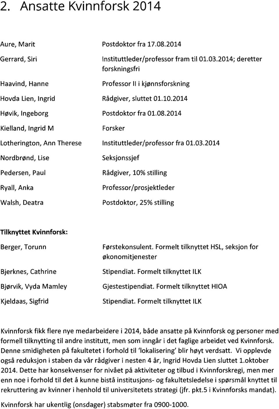 03.2014 Seksjonssjef RAdgiver, 10% stilling Professor/prosjektleder Postdoktor, 25% stilling Tilknyttet Kvinnforsk: Berger, Torunn Bjerknes, Cath rine Bjorvik, Vyda Mamley Kjeldaas, Sigfrid