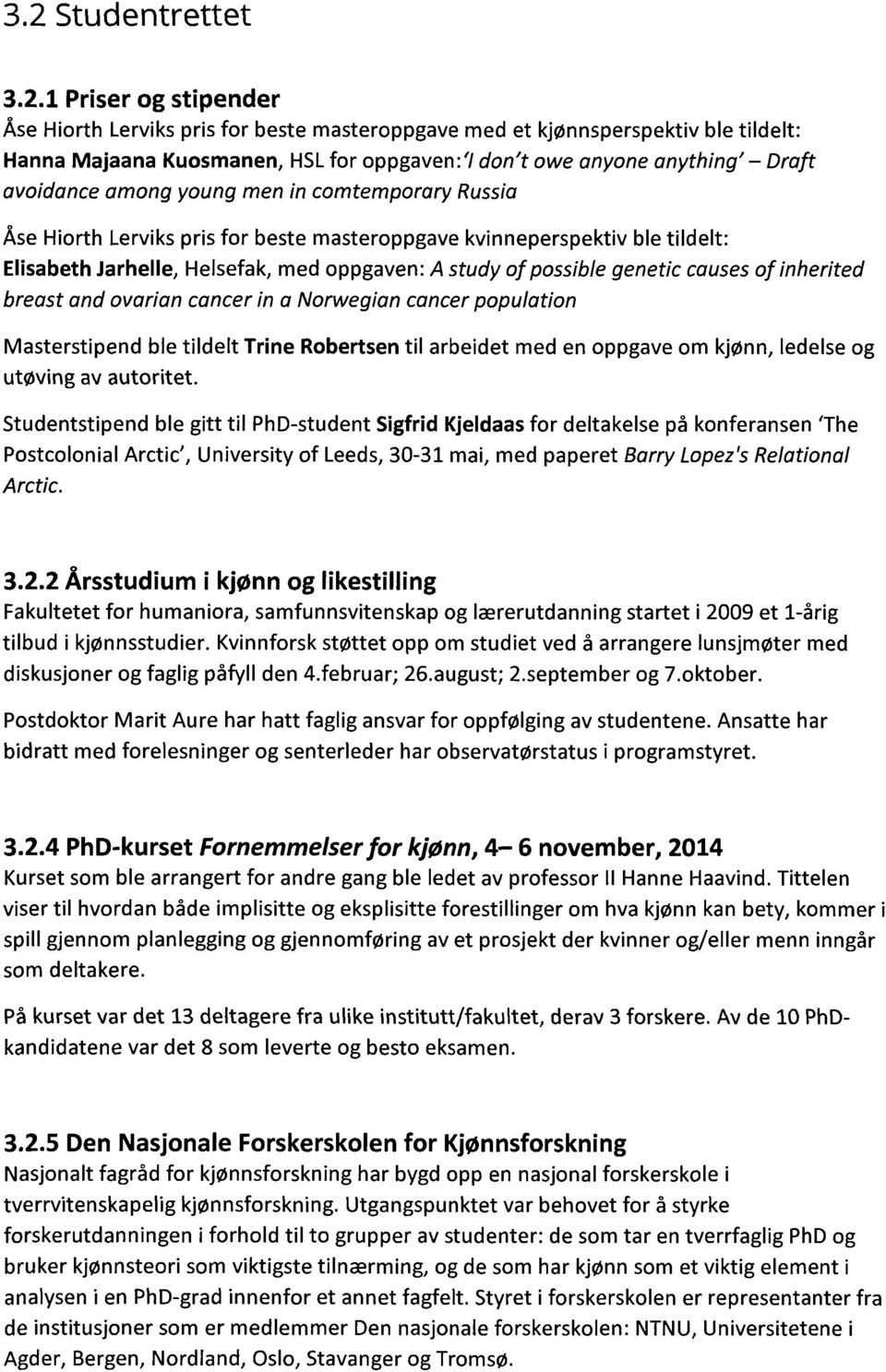 genetic causes of inherited breast and ovarian cancer in a Norwegian cancer population Masterstipend ble tildelt Trine Robertsentil arbeidet med en oppgave om kjonn, ledelse og utoving av autoritet.