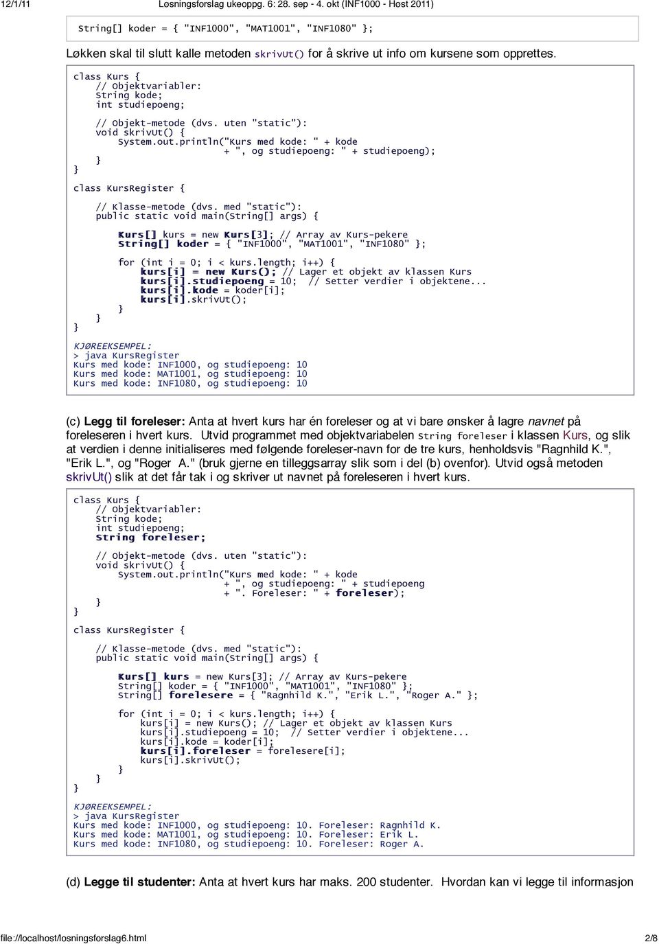 println("Kurs med kode: " + kode + ", og studiepoeng: " + studiepoeng); class KursRegister { // Klasse-metode (dvs.