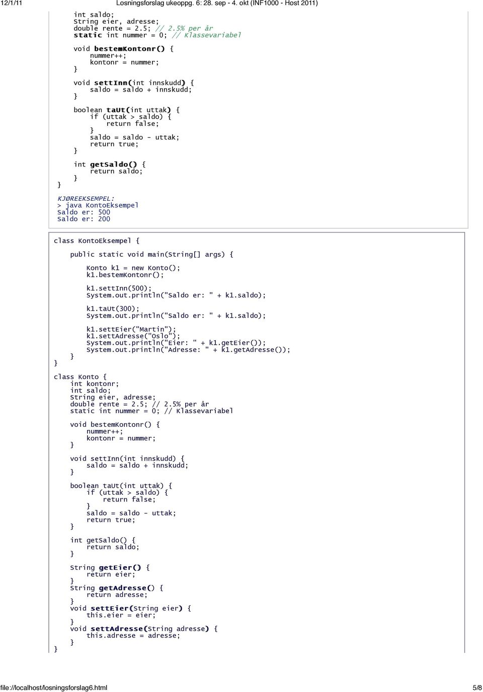 saldo) { return false; saldo = saldo - uttak; return true; int getsaldo() { return saldo; > java KontoEksempel Saldo er: 500 Saldo er: 200 class KontoEksempel { Konto k1 = new Konto(); k1.