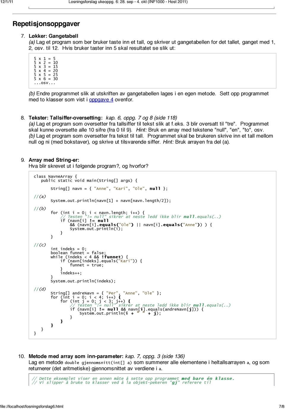 .. (b) Endre programmet slik at utskriften av gangetabellen lages i en egen metode. Sett opp programmet med to klasser som vist i oppgave 4 ovenfor. 8. Tekster: Tallsiffer-oversetting: kap. 6, oppg.