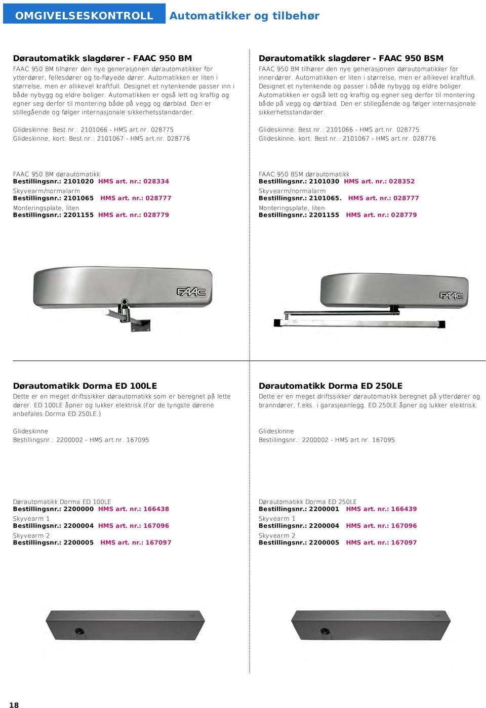 Automatikken er også lett og kraftig og egner seg derfor til montering både på vegg og dørblad. Den er stillegående og følger internasjonale sikkerhetsstandarder. Glideskinne: Best.nr.