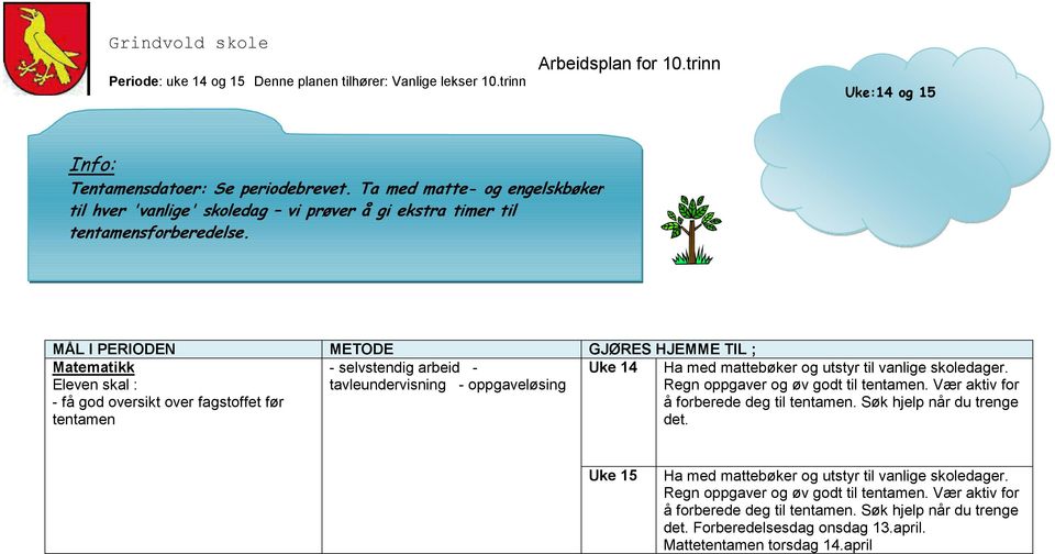 Regn oppgaver og øv godt til tentamen. Vær aktiv for å forberede deg til tentamen. Søk hjelp når du trenge det. Ha med mattebøker og utstyr til vanlige skoledager.