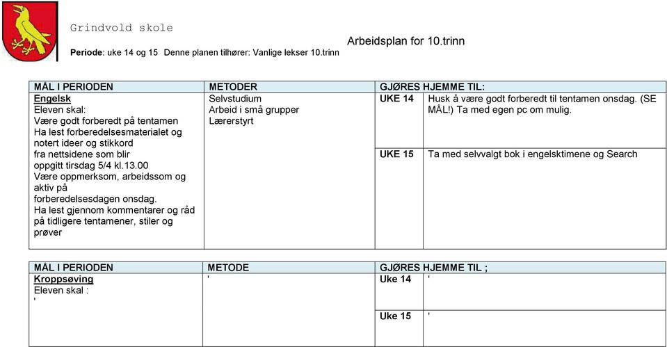 Ha lest gjennom kommentarer og råd på tidligere tentamener, stiler og prøver Selvstudium Arbeid i små grupper Lærerstyrt UKE 14 UKE 15