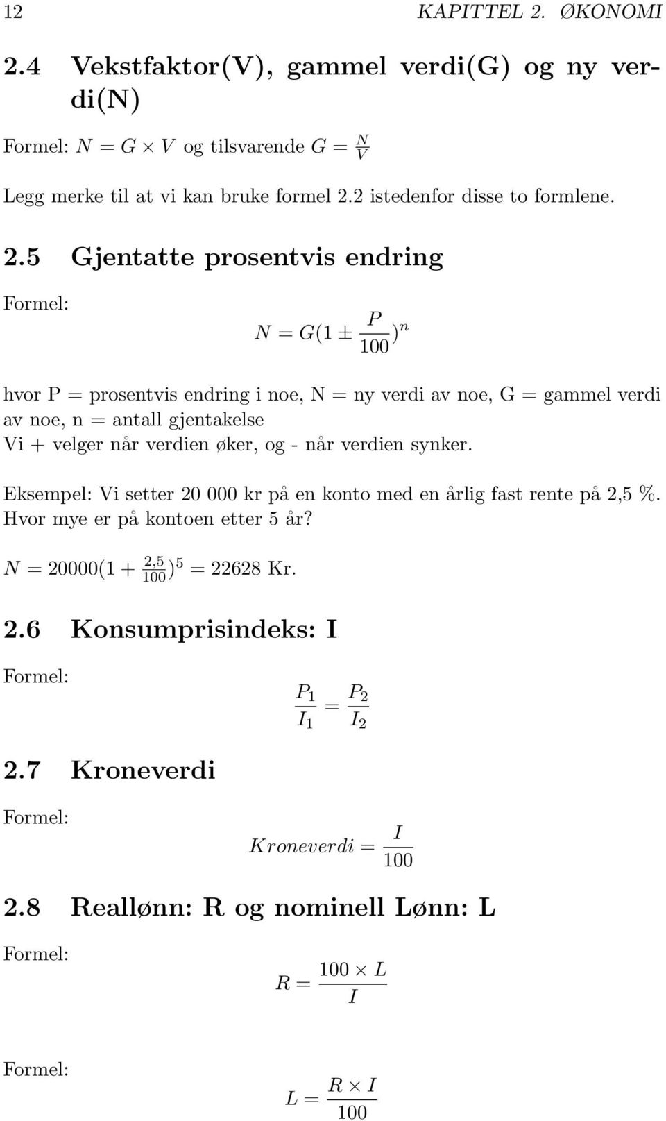 5 Gjentatte prosentvis endring N = G(1 ± P 100 )n hvor P = prosentvis endring i noe, N = ny verdi av noe, G = gammel verdi av noe, n = antall gjentakelse Vi + velger