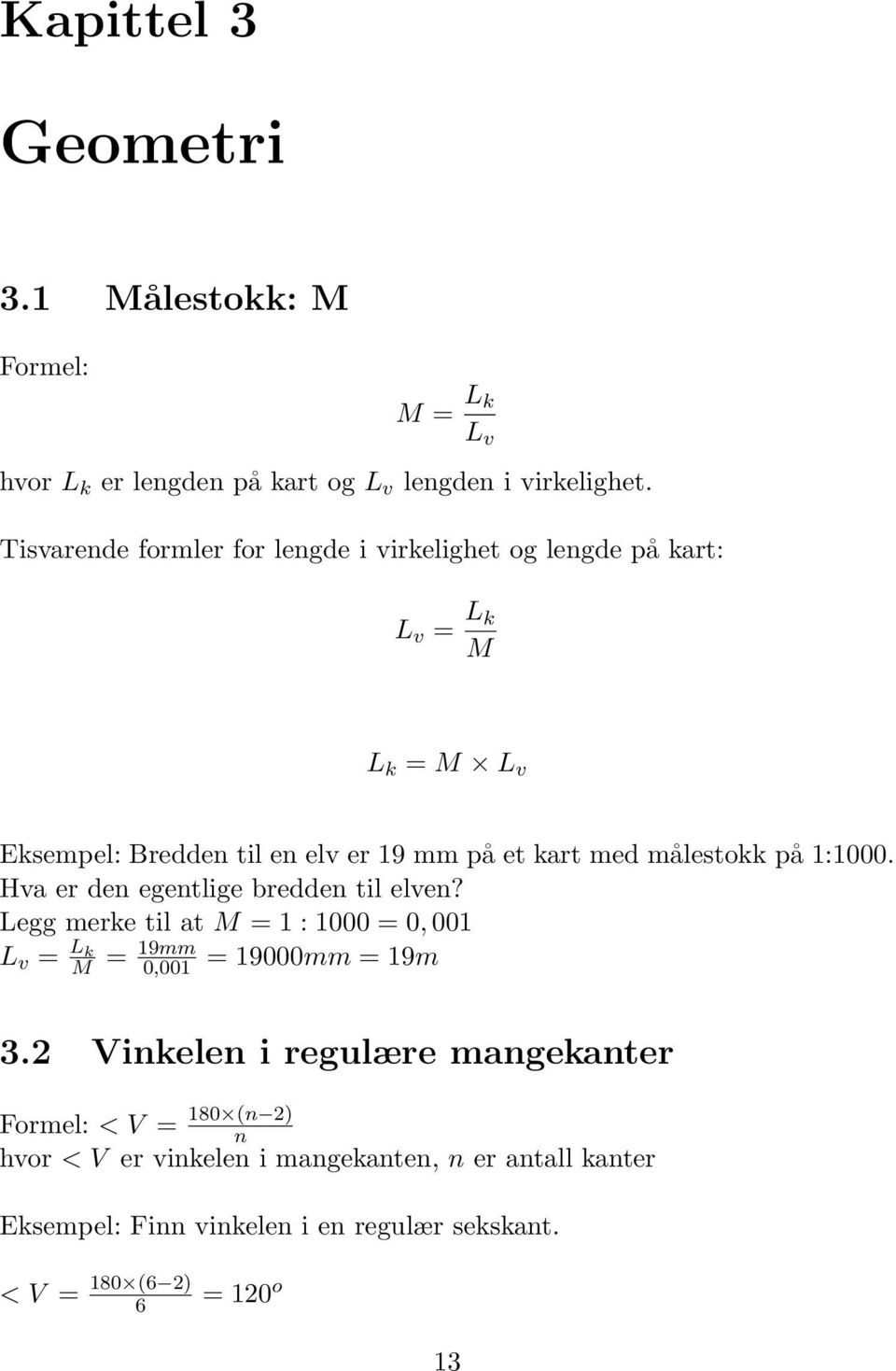 målestokk på 1:1000. Hva er den egentlige bredden til elven? Legg merke til at M = 1 : 1000 = 0, 001 L v = L k M = 19mm 0,001 = 19000mm = 19m 3.