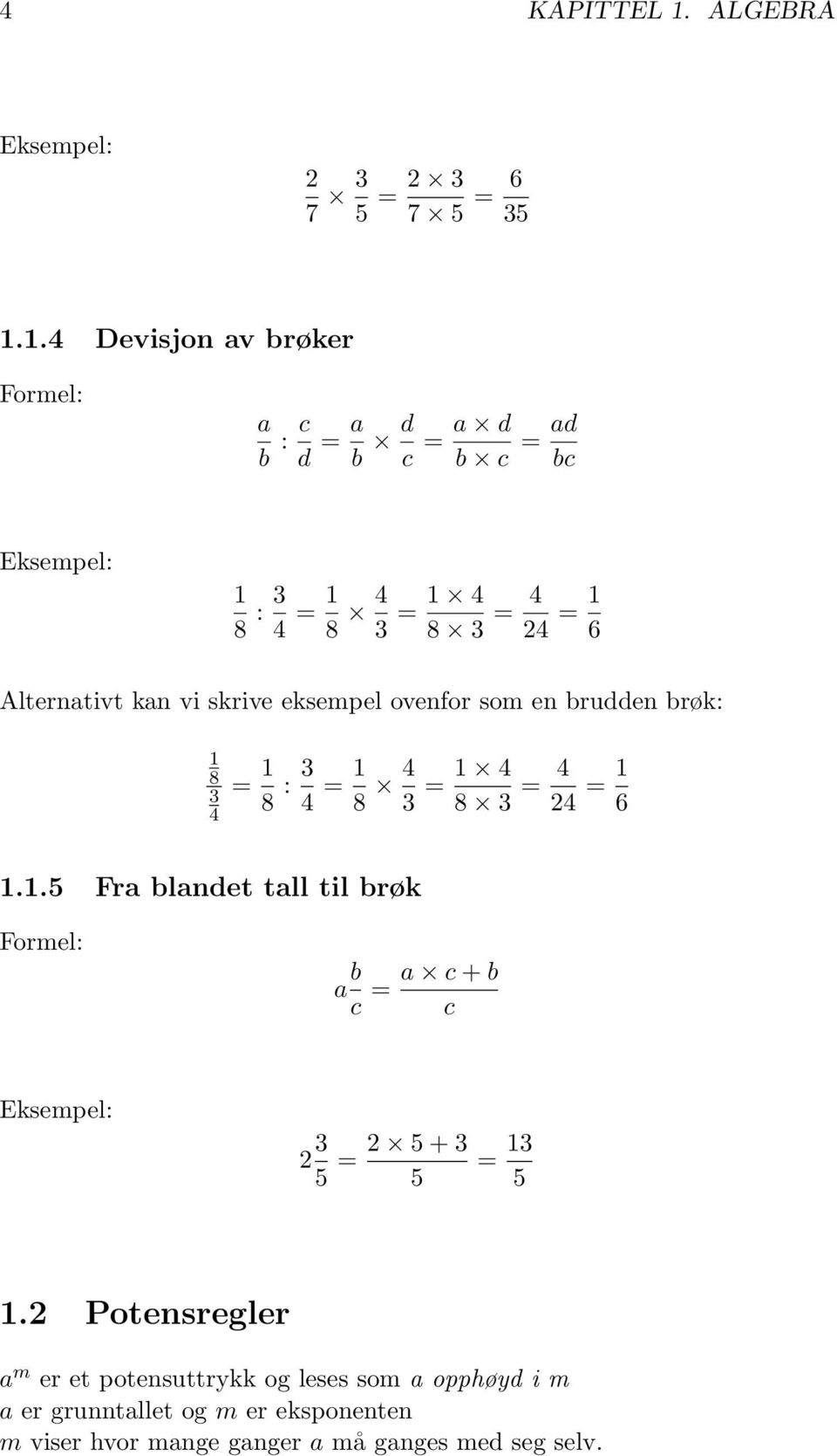 1.4 Devisjon av brøker a b : c d = a b d c = a d b c = ad bc Eksempel: 1 8 : 3 4 = 1 8 4 3 = 1 4 8 3 = 4 24 = 1 6 Alternativt kan vi