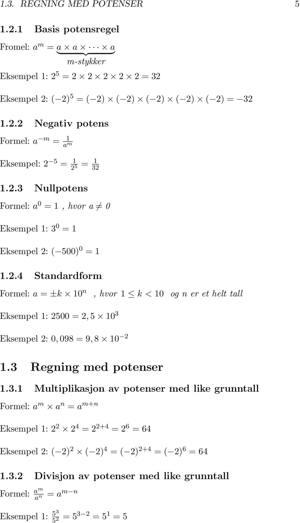 3 Regning med potenser 1.3.1 Multiplikasjon av potenser med like grunntall a m a n = a m+n Eksempel 1: 2 2 2 4 = 2 2+4 = 2 6 = 64 Eksempel 2: ( 2) 2 ( 2) 4 = ( 2) 2+4 = ( 2) 6 = 64 1.