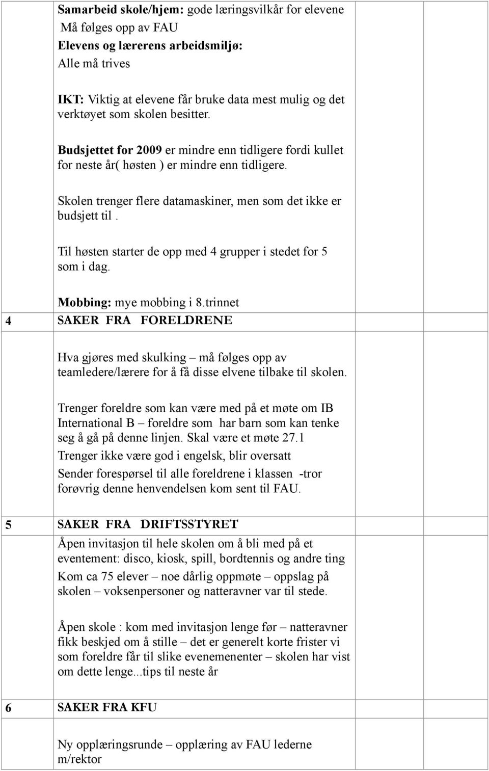 Til høsten starter de opp med 4 grupper i stedet for 5 som i dag. Mobbing: mye mobbing i 8.