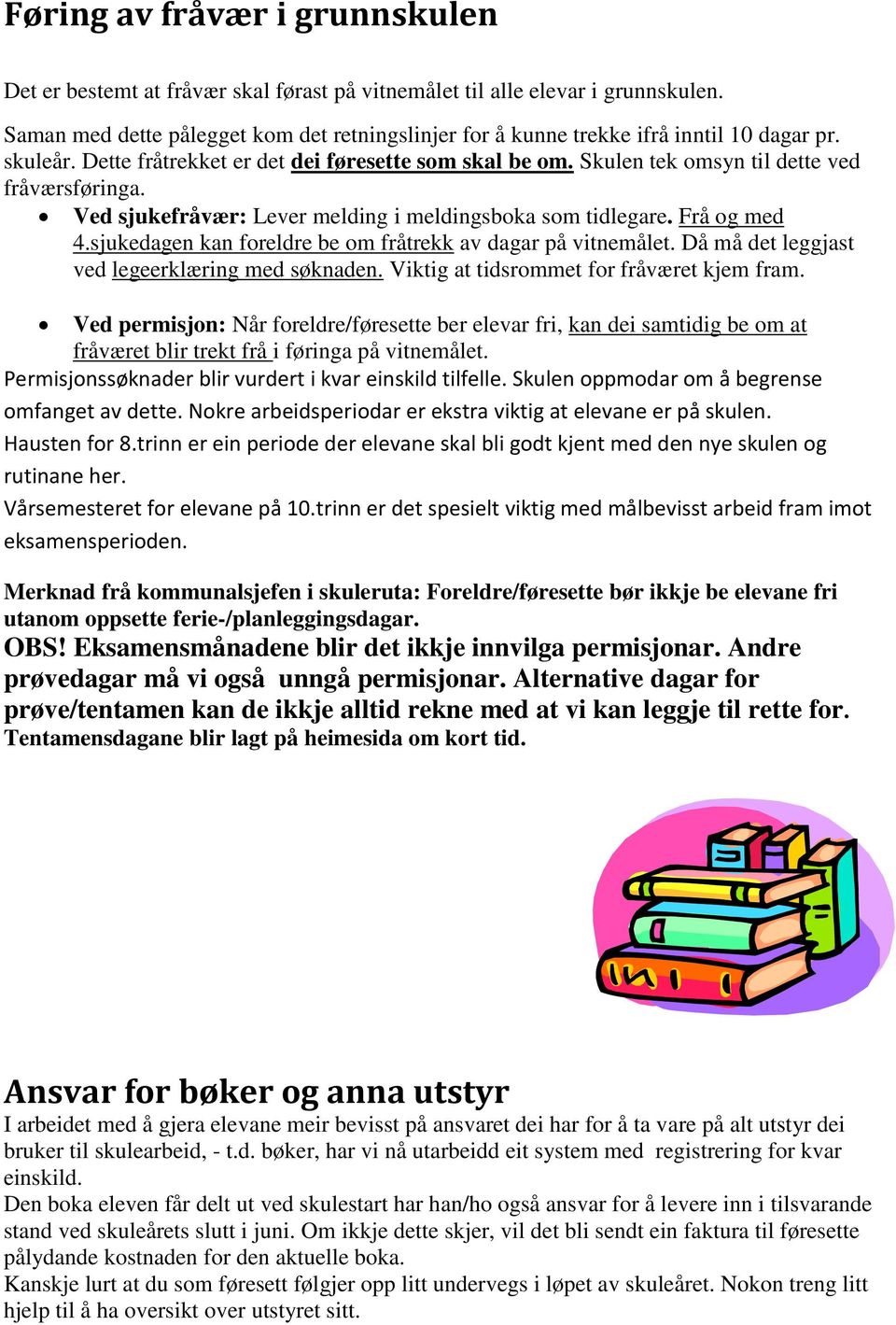 Skulen tek omsyn til dette ved fråværsføringa. Ved sjukefråvær: Lever melding i meldingsboka som tidlegare. Frå og med 4.sjukedagen kan foreldre be om fråtrekk av dagar på vitnemålet.