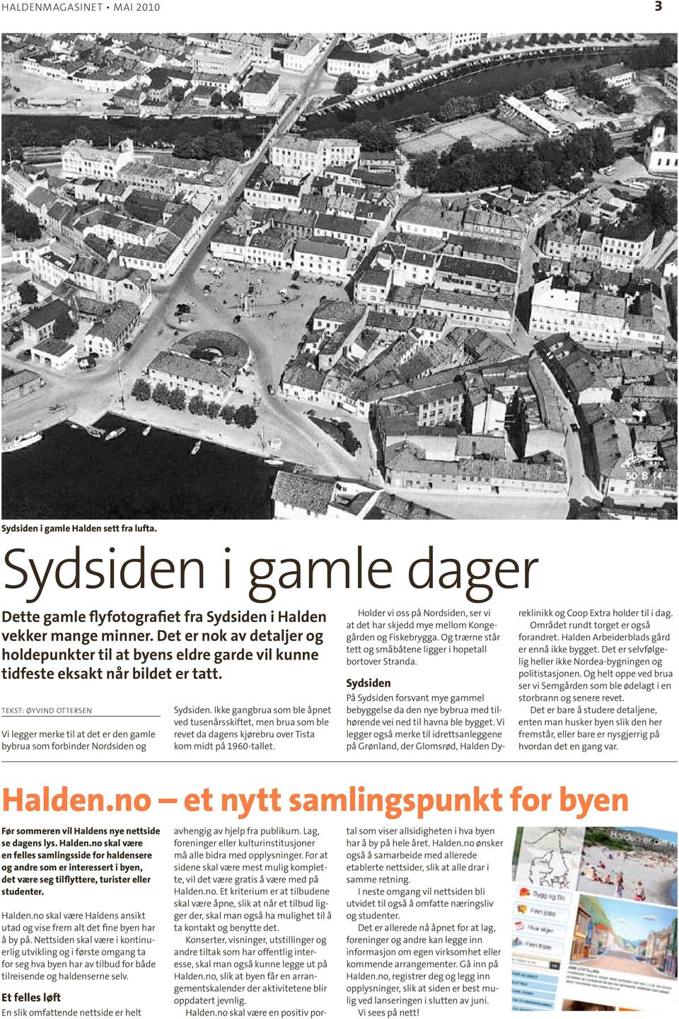 Tekst: Øyvind Ottersen Vi legger merke til at det er den gamle bybrua som forbinder Nordsiden og Sydsiden.