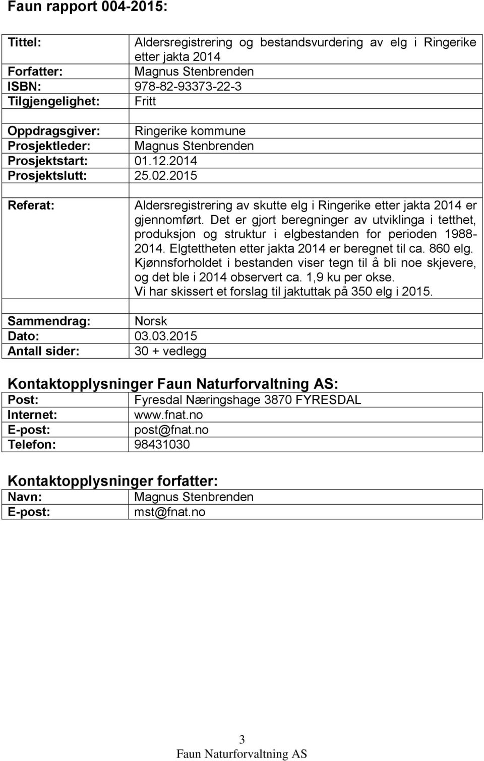 Det er gjort beregninger av utviklinga i tetthet, produksjon og struktur i elgbestanden for perioden 1988-2014. Elgtettheten etter jakta 2014 er beregnet til ca. 860 elg.