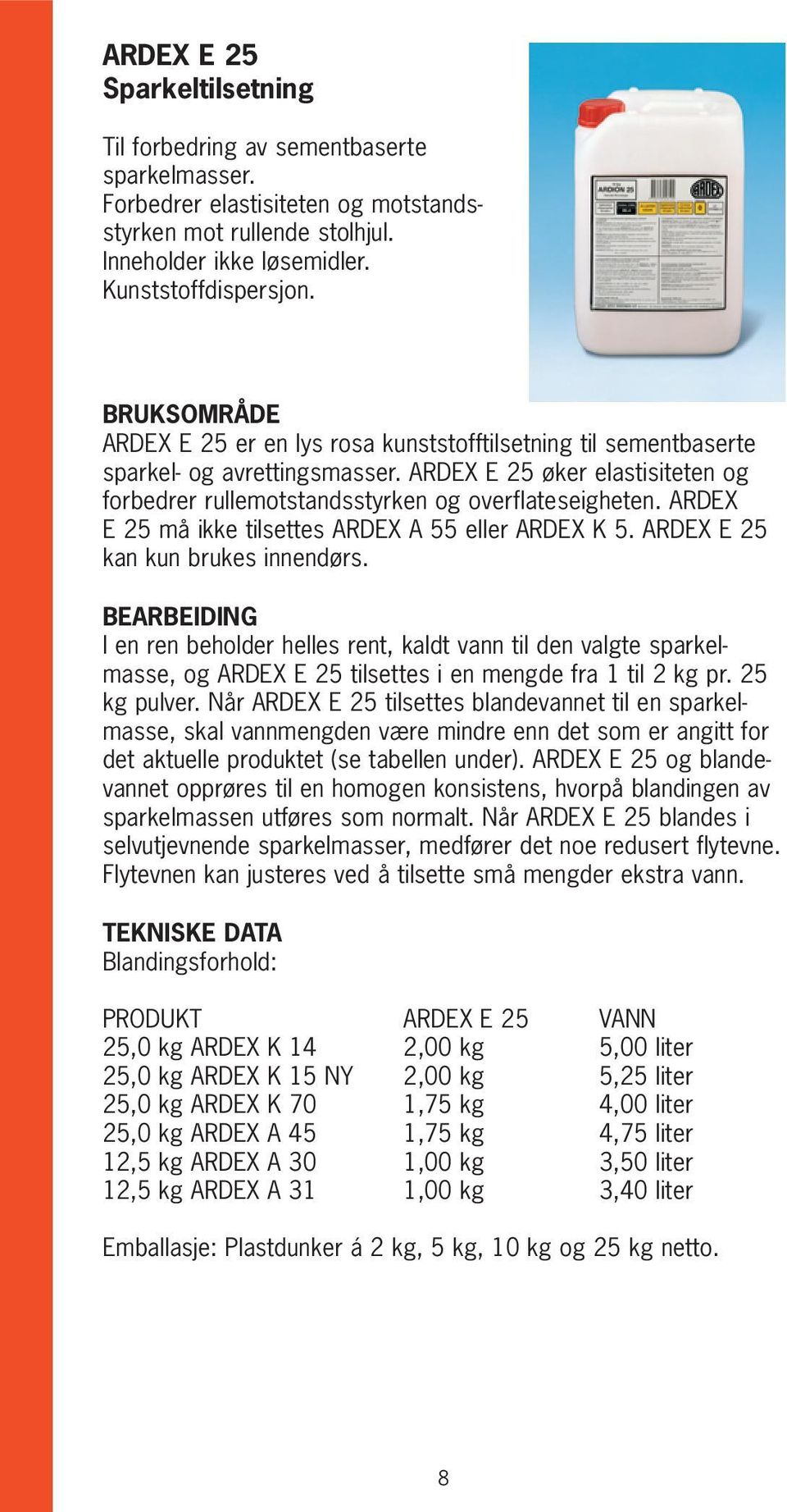 ARDEX E 25 må ikke tilsettes ARDEX A 55 eller ARDEX K 5. ARDEX E 25 kan kun brukes innendørs.